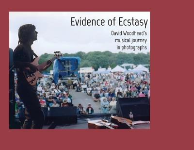 Evidence of Ecstasy: David Woodhead's musical journey in photographs - David Woodhead - cover