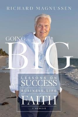 Going Big: Lessons on Success in Business, Life and Faith - Richard Magnussen - cover