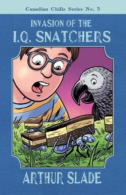 Invasion of the IQ Snatchers - Arthur Slade - cover