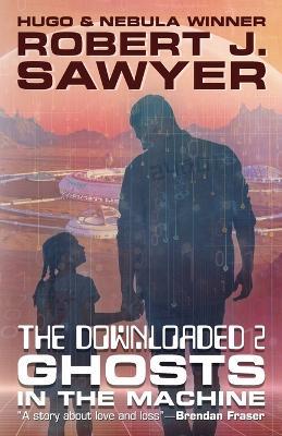 The Downloaded 2: Ghosts in the Machine - Robert J Sawyer - cover
