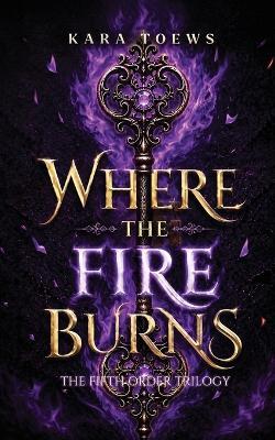 Where The Fire Burns - Kara Toews - cover