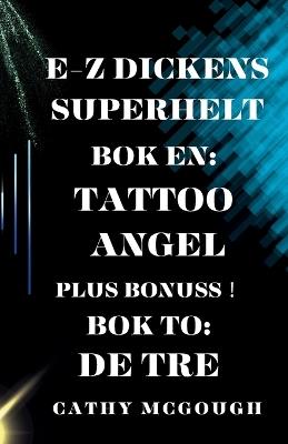 E-Z Dickens Superhelt BOK ?n Og to: Tattoo Angel: de Tre - Cathy McGough - cover