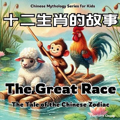 The Great Race - The Tale of the Chinese Zodiac: Chinese Mythology Stories for Kids in English, Chinese, and Pinyin - Charlotte Chang - cover
