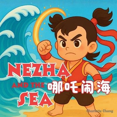 Nezha and the Sea: Chinese Mythology Stories for Kids in English, Simplified Chinese, & Pinyin! - Charlotte Chang - cover