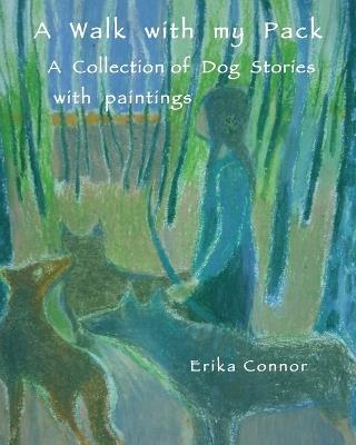 A walk with my pact: A collection of dog stories with paintings - Erika Connor - cover