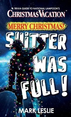 Merry Christmas! Shitter Was Full!: A Trivia Guide to National Lampoon's Christmas Vacation - Mark Leslie - cover