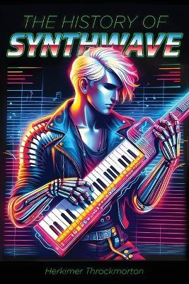 The History of Synthwave - Herkimer Throckmorton - cover