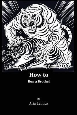 How to Run a Brothel - Aria Lennox - cover
