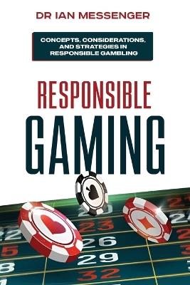 Responsible Gaming: Concepts, Considerations, and Strategies in Responsible Gambling - Ian Messenger - cover
