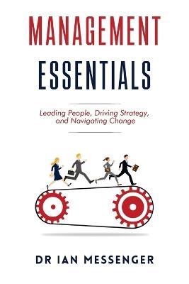 Management Essentials: Leading People, Driving Strategy, and Navigating Change - Ian Messenger - cover