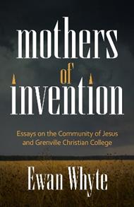 Mothers of Invention: Essays on the Community of Jesus and Grenville Christian College