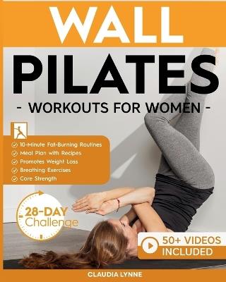Wall Pilates Workouts for Women: 10-Minute Fat-Burning Routines for Core Strength, Stability, and Weight Loss-Includes 28-Day Transformation Challenge, Breathing Exercises, and Diet Plan with Recipes - Claudia Lynne - cover