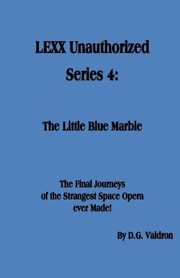 LEXX Unauthorized, Series 4: Little Blue Marble - D G Valdron - cover