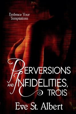 Perversions and Infidelities, Trois - Eve St Albert - cover