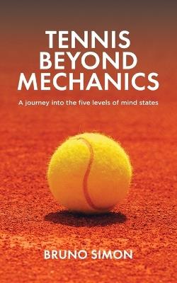 Tennis Beyond Mechanics: A journey into the five levels of mind states - Bruno Simon - cover