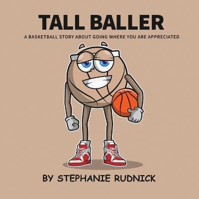 Tall Baller: A Basketball Story About Going Where You Are Appreciated - Stephanie Rudnick - cover