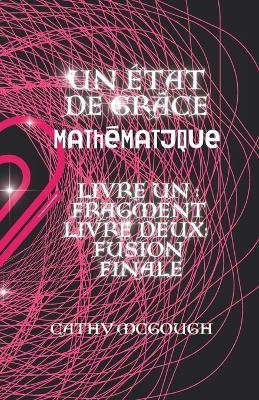 Un ?tat de Gr?ce Math?matique Livres Un Et Deux: Fragment: Fusion Finale - Cathy McGough - cover
