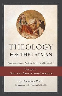 Theology for the Layman (Based on the Summa Theologiae for the Holy Name Society): Volume 1: God, The Angels, and Creation - Dominican Priests - cover