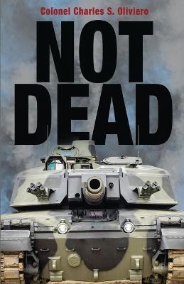 Not Dead: A Case for Tanks in the Modern Battlespace - Charles S Oliviero - cover