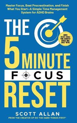 The 5-Minute Focus Reset (for ADHD Brains): Master Focus, Beat Procrastination, and Finish What You Start-A Simple Time Management System for ADHD Brains - Scott Allan - cover