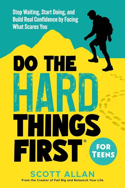 Do the Hard Things First for Teens: Stop Waiting, Start Doing, and Build Real Confidence by Facing What Scares You
