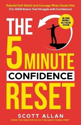 The 5-Minute Confidence Reset: A Practical Guide for ADHD Adults to Build Confidence, Manage Rejection Sensitive Dysphoria, and Stop Masking - Scott Allan - cover