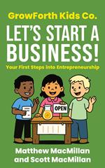 GrowForth Kids Co: Let's Start a Business! Your First Steps into Entrepreneurship