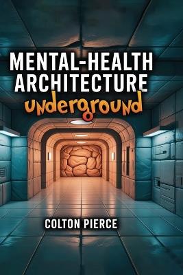 Mental-Health Architecture Underground: Design cues that keep long-term shelter occupants sane; light therapy; circadian design; modular spaces; long-term wellbeing - Colton Pierce - cover