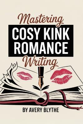 Mastering Cosy Kink Romance Writing - Avery Blythe - cover