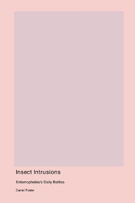 Insect Intrusions: Entomophobia's Daily Battles - Daniel Foster - cover