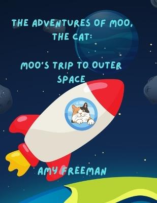 The Adventures of Moo, The Cat: Moo's Trip To Outer Space - Amy Freeman - cover