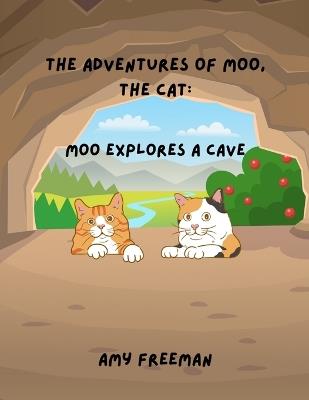 The Adventures of Moo, The Cat: Moo Explores A Cave - Amy Freeman - cover