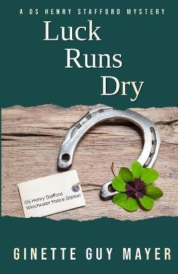 Luck Runs Dry: A DS Henry Stafford Mystery Book 4 - Ginette Guy Mayer - cover