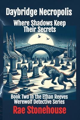 Daybridge Necropolis: Where Shadows Keep Their Secrets - Rae Stonehouse - cover