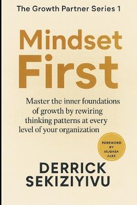Mindset First: Master the inner foundations of growth by rewiring thinking patterns at every level of your organization. - Derrick Sekiziyivu - cover
