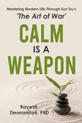 Calm Is A Weapon: Mastering Modern Life Through Sun Tzu's The Art of War - Raywat Deonandan - cover