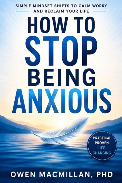 How to Stop Being Anxious