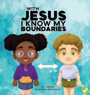 With Jesus I Know My Boundaries: A practical Bible story for kids to help them understand body boundaries, body safety, and consent, with Bible lessons for Sunday school, preschool to grade 1-2 - G L Charles,Good News Meditations - cover