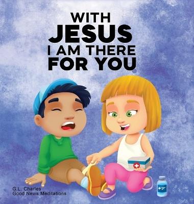 With Jesus I am There For You: A Christian book for kids about kindness and helping others, featuring Bible lessons and stories for homeschool, Sunday school, preschool to grade 2, and ages 3 to 8 - G L Charles,Good News Meditations - cover
