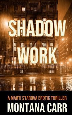 Shadow Work: A Marti Starova Erotic Thriller Book 2 - Montana Carr - cover