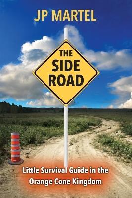 The Side Road: Little Survival Guide in the Orange Cone Kingdom - Jp Martel - cover