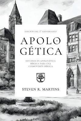 Apologética: Estudios en apologética bíblica para una cosmovisión cristiana - Steven R Martins - cover