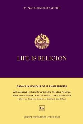Life is Religion: Essays in Honor of H. Evan Runner - Henry Vander Goot,Theodore Plantinga,Albert M Wolters - cover