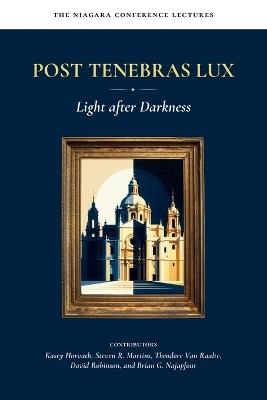 Post Tenebras Lux: Light After Darkness - Kasey Horvath,Steven R Martins,Theodore Van Raalte - cover