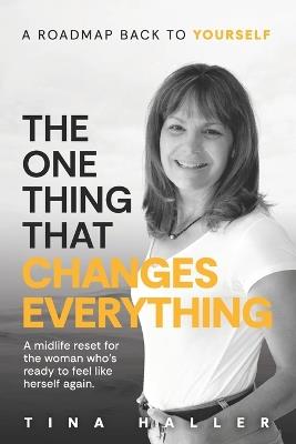 The One Thing That Changes Everything: A midlife reset for the woman who's ready to feel like herself again. - Tina Haller - cover
