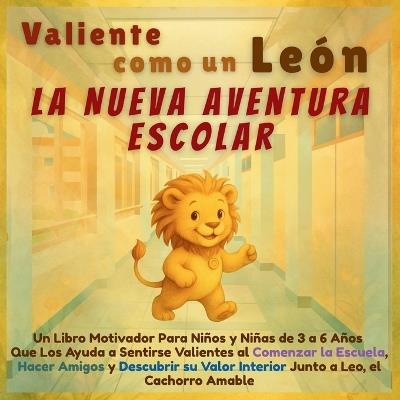 Valiente como un León - La Nueva Aventura Escolar: Un Libro Motivador Para Niños y Niñas de 3 a 6 Años Que Los Ayuda a Sentirse Valientes al Comenzar la Escuela, Hacer Amigos y Descubrir su Valor Interior Junto a Leo, el Cachorro Amable - Aria Capri Publishing,Vasquez - cover
