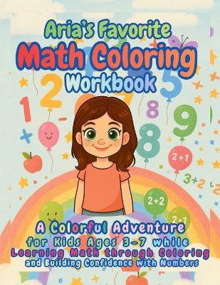 Aria's Favorite Math Coloring Workbook: A Colorful Adventure for Kids Ages 3-7 while Learning Math through Coloring and Building Confidence with Numbers - Aria Capri Publishing,Mauricio Vasquez - cover