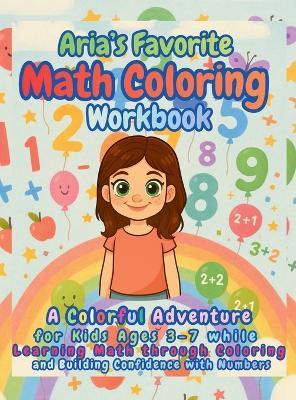 Aria's Favorite Math Coloring Workbook: A Colorful Adventure for Kids Ages 3-7 while Learning Math through Coloring and Building Confidence with Numbers - Aria Capri Publishing,Mauricio Vasquez - cover