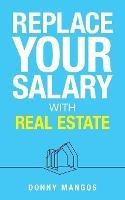 Replace Your Salary with Real Estate - Donny Mangos - cover