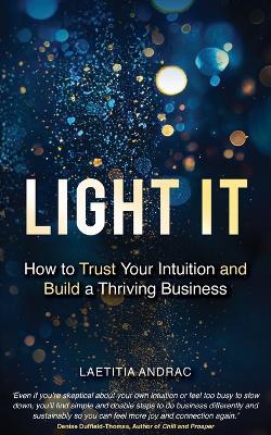 Light It: How to Trust Your Intuition and Build a Thriving Business - Laetitia Andrac - cover